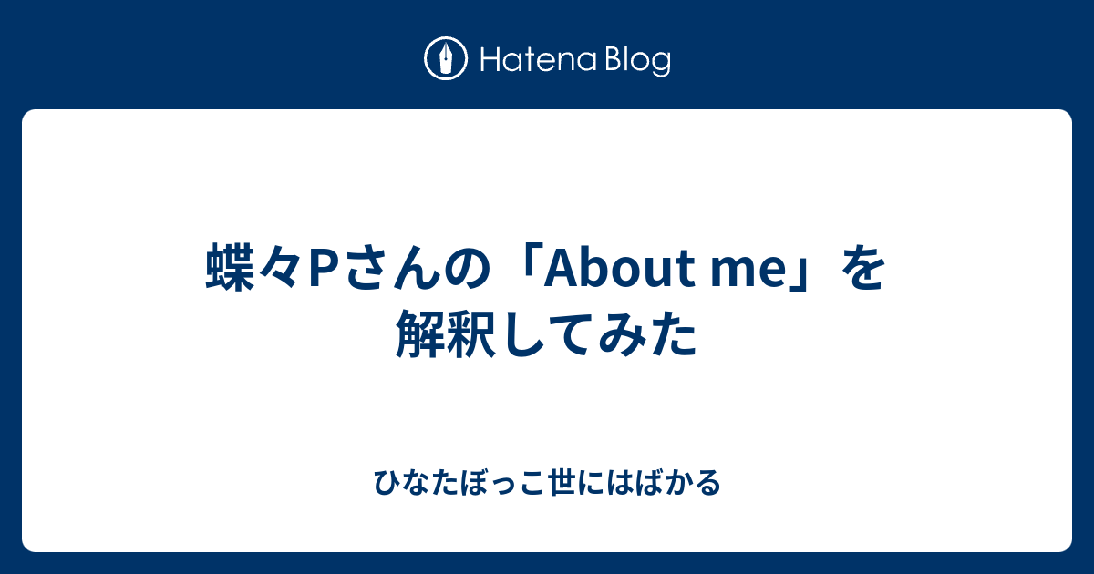 蝶々pさんの About Me を解釈してみた ひなたぼっこ世にはばかる