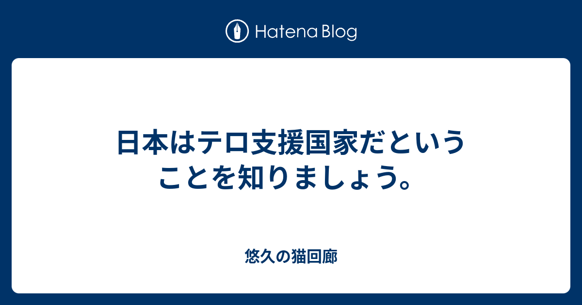 悠久の猫回廊  日本はテロ支援国家だということを知りましょう。