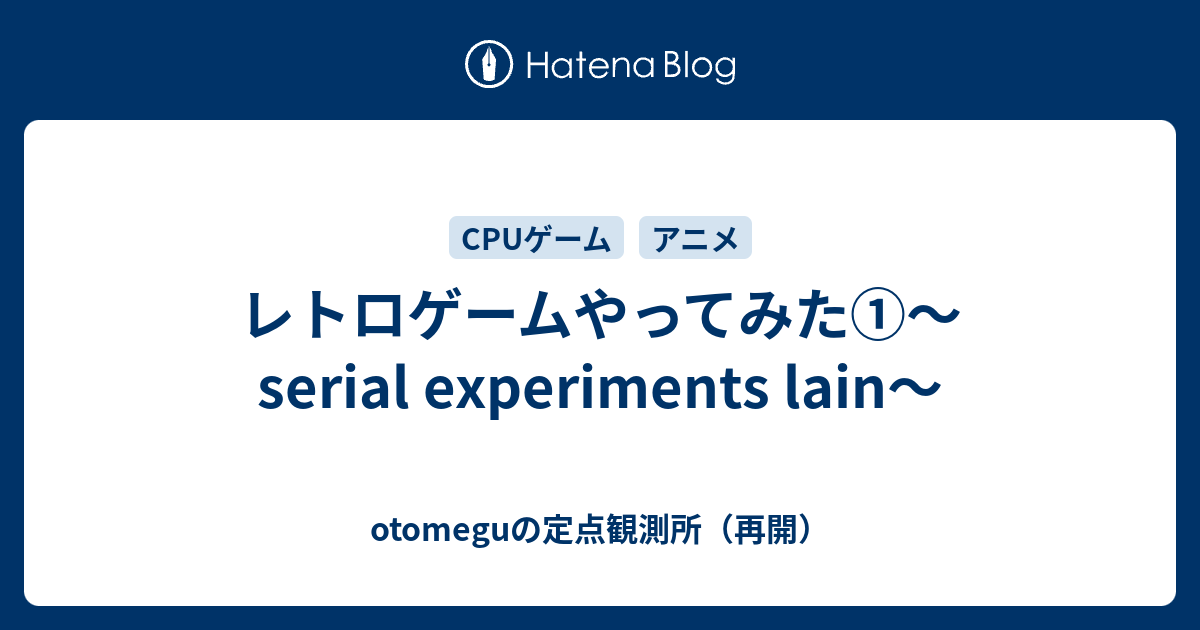 レトロゲームやってみた Serial Experiments Lain Otomeguの定点観測所 再開