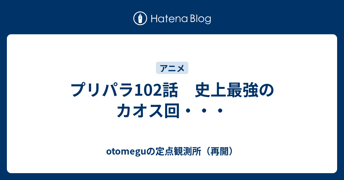 プリパラ102話 史上最強のカオス回 Otomeguの定点観測所 再開