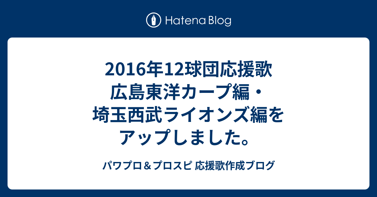 16年12球団応援歌 広島東洋カープ編 埼玉西武ライオンズ編をアップしました パワプロ プロスピ 応援歌作成ブログ