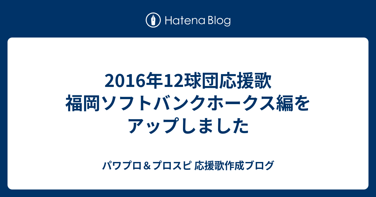 16年12球団応援歌 福岡ソフトバンクホークス編をアップしました パワプロ プロスピ 応援歌作成ブログ