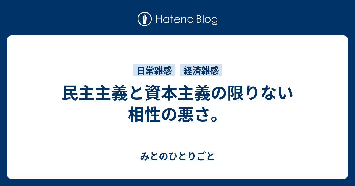 民主主義と資本主義の限りない相性の悪さ。 - みとのひとりごと