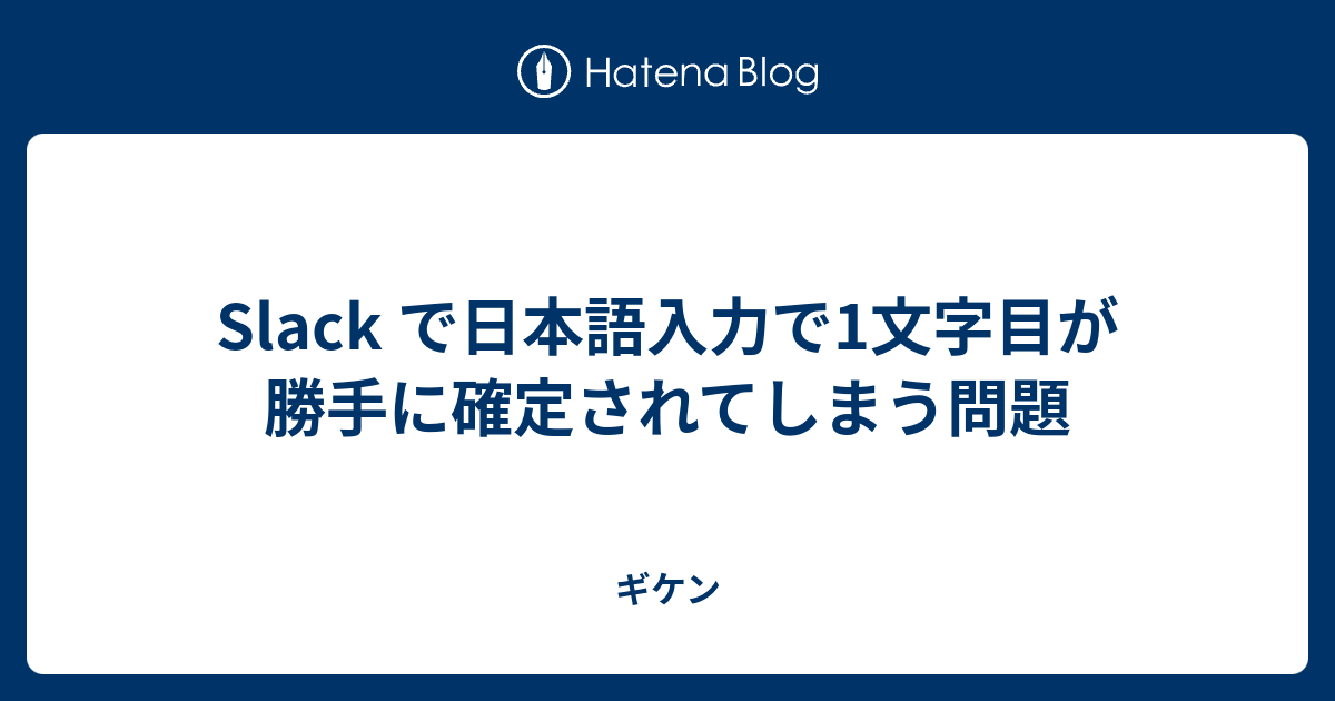 Slack で日本語入力で1文字目が勝手に確定されてしまう問題 ギケン
