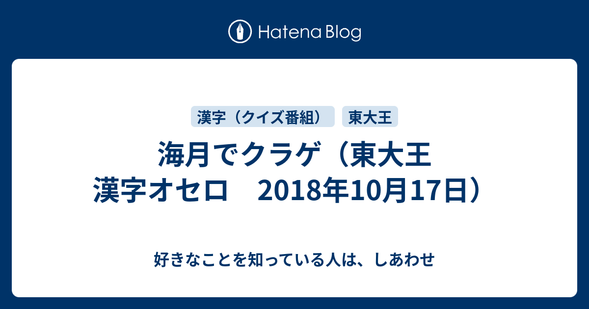 海月でクラゲ 東大王 漢字オセロ 18年10月17日 好きなことを知っている人は しあわせ