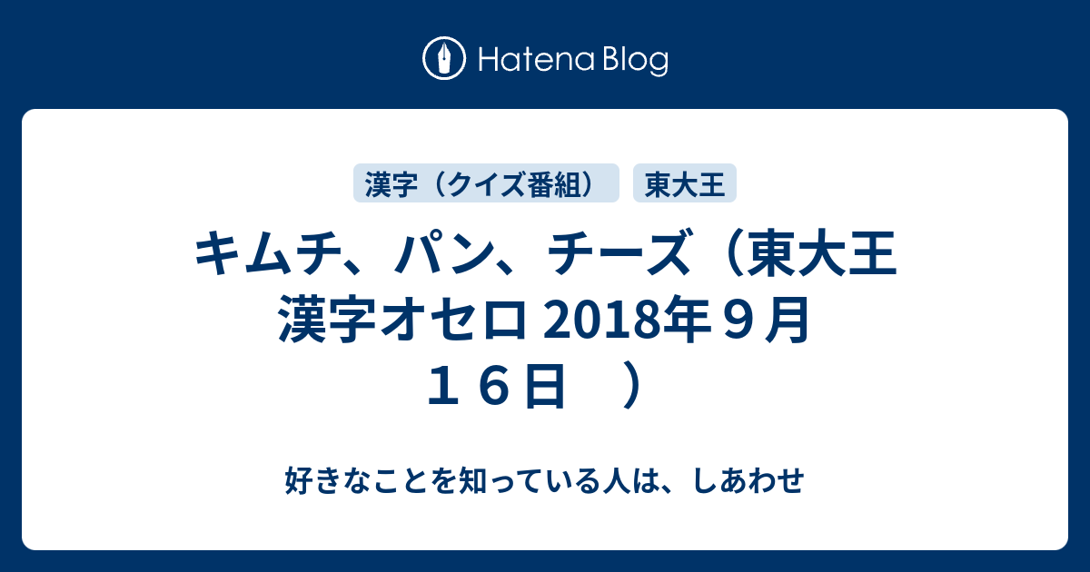 キムチ パン チーズ 東大王 漢字オセロ 18年９月１６日 好きなことを知っている人は しあわせ