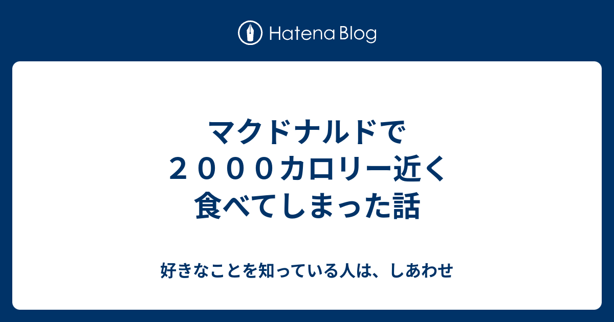 マクドナルドで２０００カロリー近く食べてしまった話 好きなことを知っている人は しあわせ