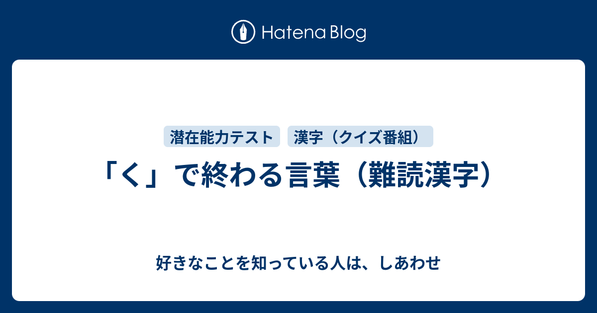 「く」で終わる言葉（難読漢字） 好きなことを知っている人は、しあわせ