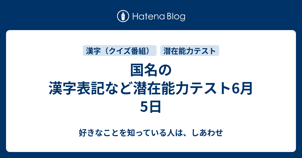 国名の漢字表記など潜在能力テスト6月5日 好きなことを知っている人は しあわせ