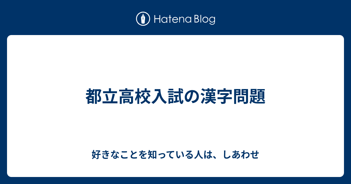 都立高校入試の漢字問題 好きなことを知っている人は しあわせ