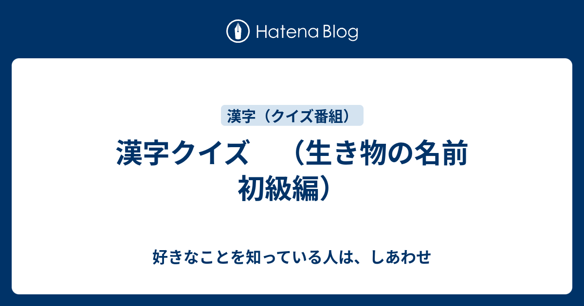 漢字クイズ 生き物の名前 初級編 好きなことを知っている人は しあわせ