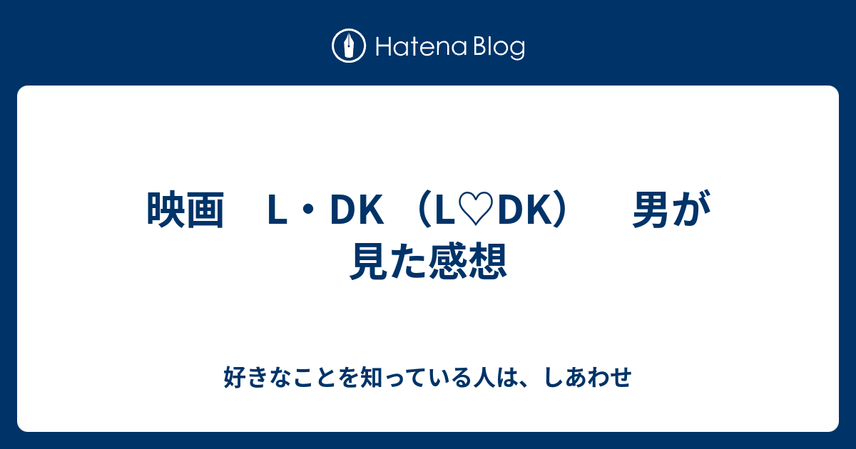 映画 L Dk L Dk 男が見た感想 好きなことを知っている人は しあわせ