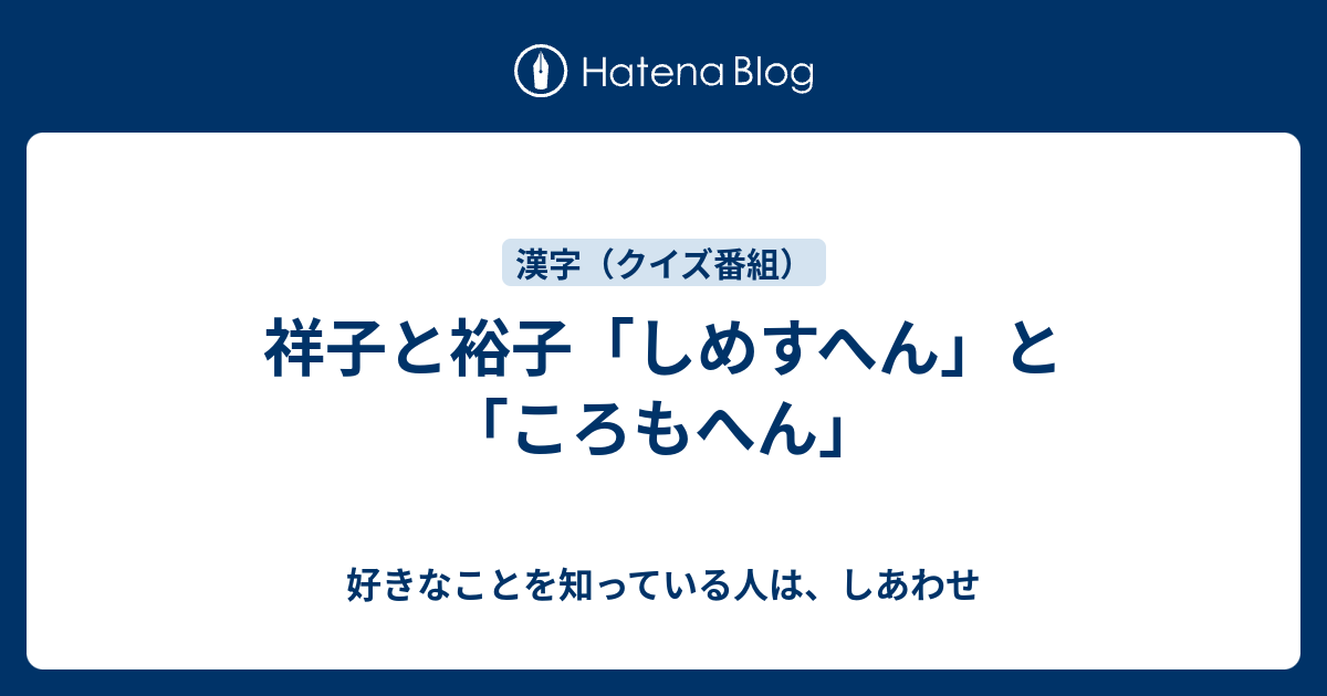 祥子と裕子 しめすへん と ころもへん 好きなことを知っている人は しあわせ