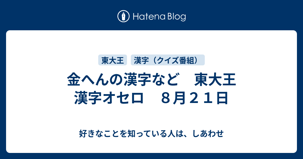 金へんの漢字など 東大王 漢字オセロ ８月２１日 好きなことを知っている人は しあわせ