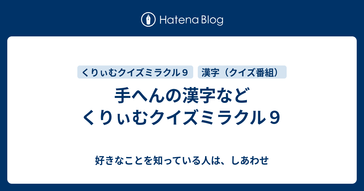 手へんの漢字など くりぃむクイズミラクル９ 好きなことを知っている人は しあわせ