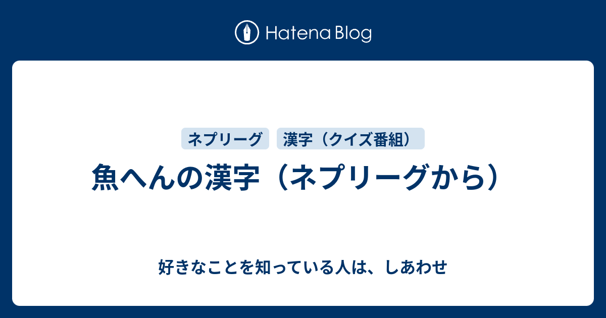 魚へんの漢字 ネプリーグから 好きなことを知っている人は しあわせ