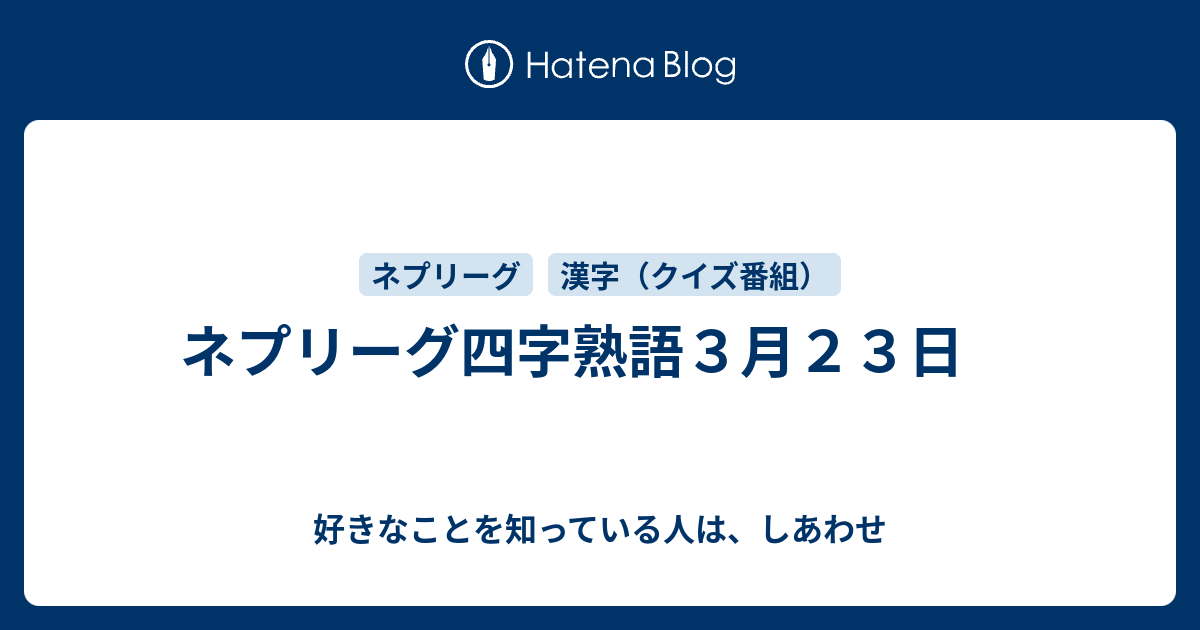 ネプリーグ四字熟語３月２３日 好きなことを知っている人は しあわせ