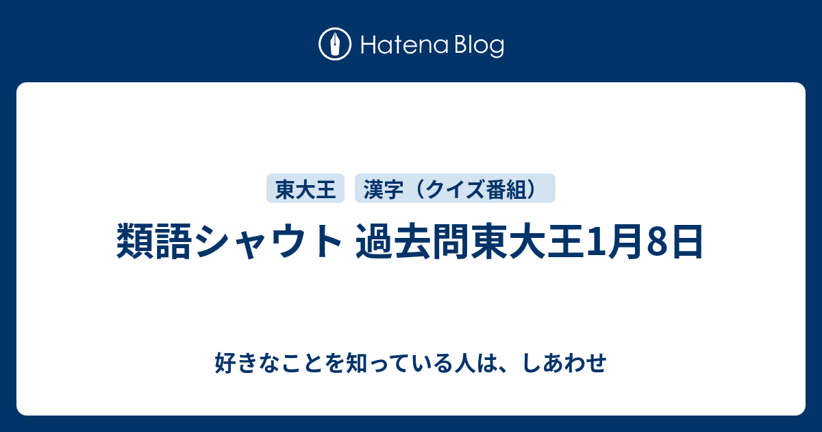 類語シャウト 過去問東大王1月8日 好きなことを知っている人は しあわせ