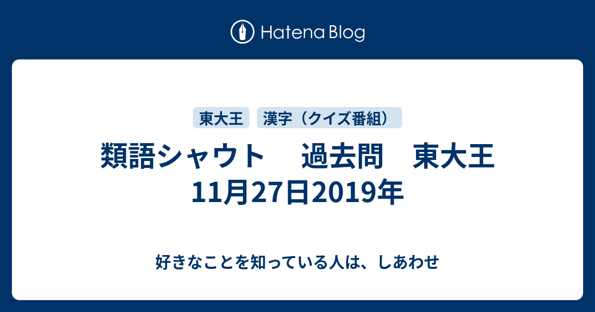 類語シャウト 過去問 東大王 11月27日19年 好きなことを知っている人は しあわせ