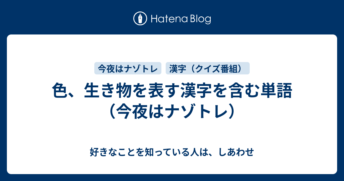 色 生き物を表す漢字を含む単語 今夜はナゾトレ 好きなことを知っている人は しあわせ