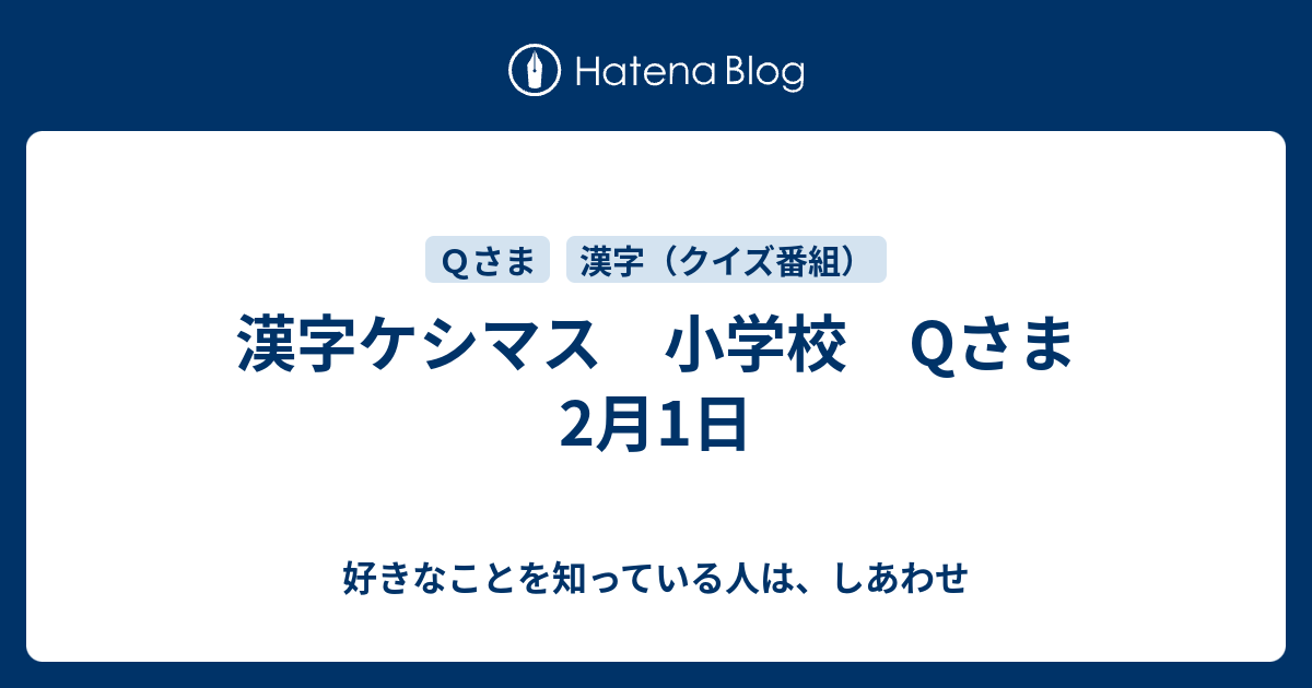 漢字ケシマス 小学校 Qさま 2月1日 好きなことを知っている人は しあわせ