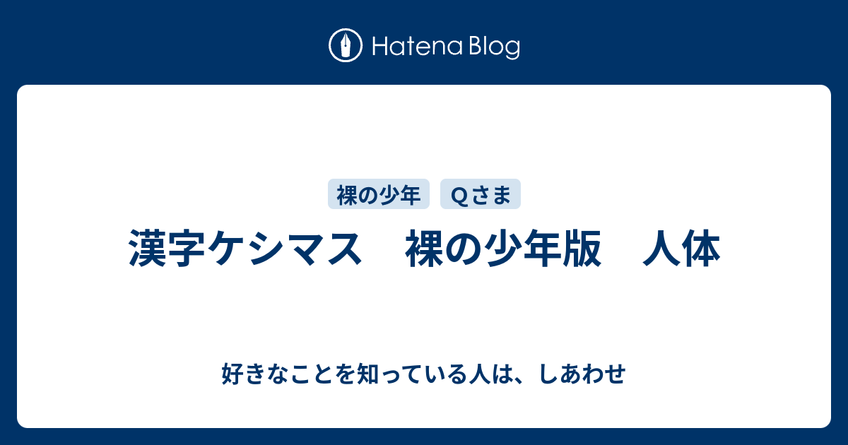 漢字ケシマス 裸の少年版 人体 好きなことを知っている人は しあわせ