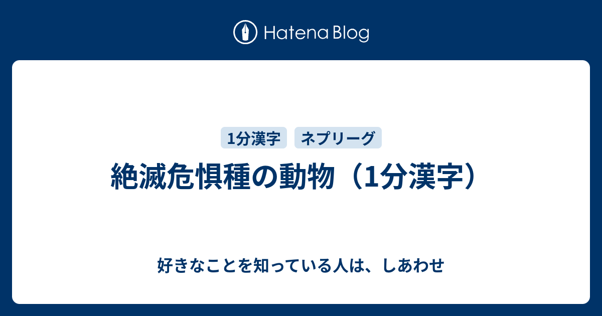 絶滅危惧種の動物 1分漢字 好きなことを知っている人は しあわせ