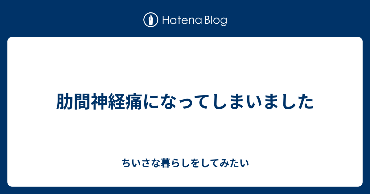 肋間神経痛になってしまいました ちいさな暮らしをしてみたい