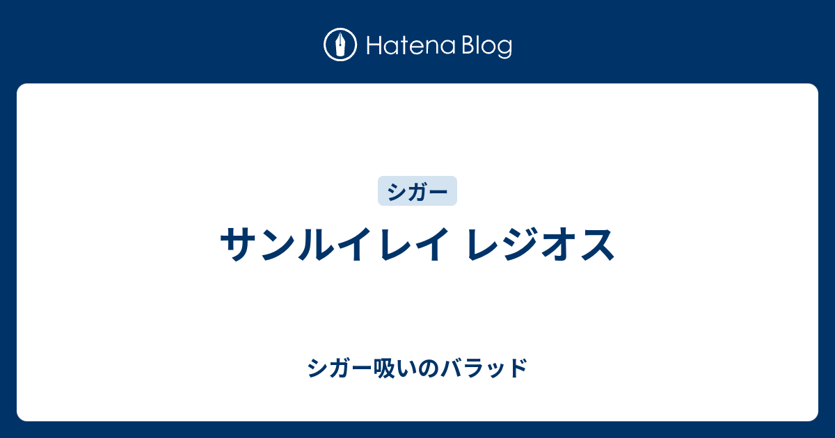 サンルイレイ レジオス シガー吸いのバラッド