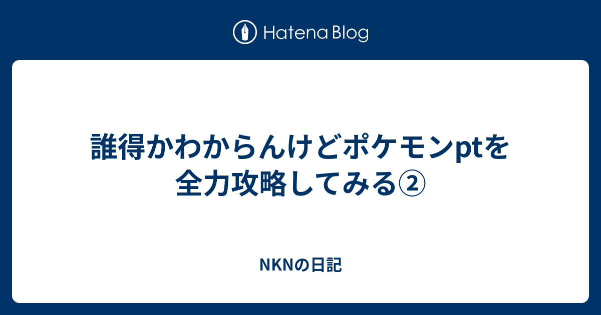 誰得かわからんけどポケモンptを全力攻略してみる Nknの日記