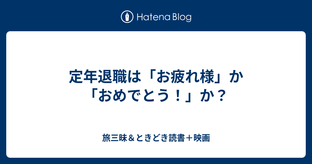 定年退職は お疲れ様 か おめでとう か 旅三昧 ときどき読書 映画