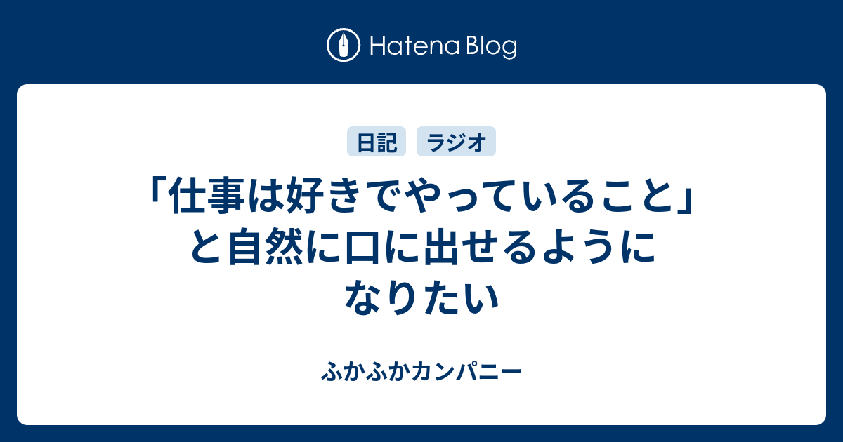 仕事は好きでやっていること と自然に口に出せるようになりたい ふかふかカンパニー