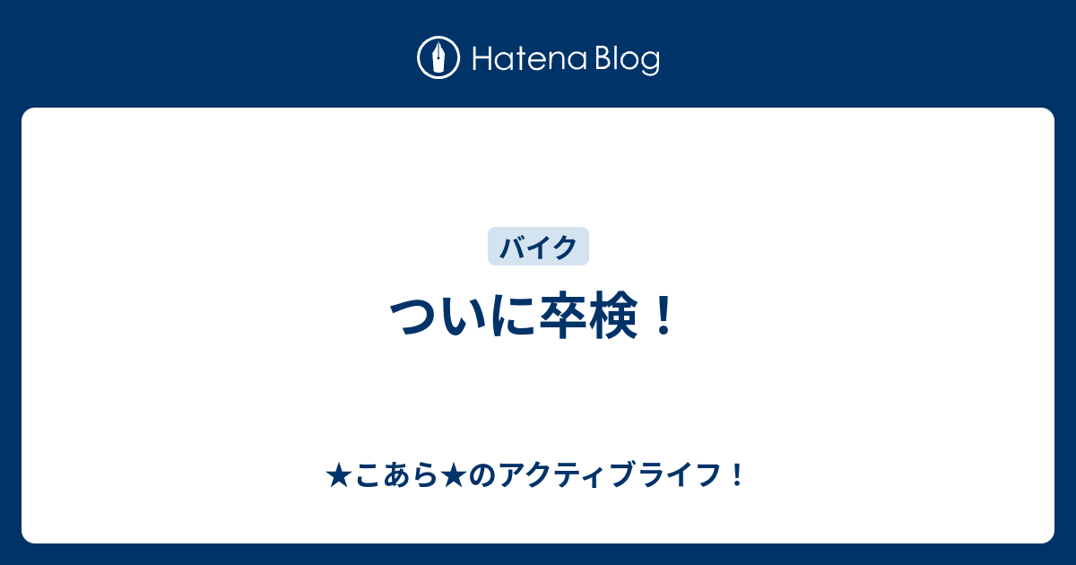 ついに卒検 こあら のアクティブライフ