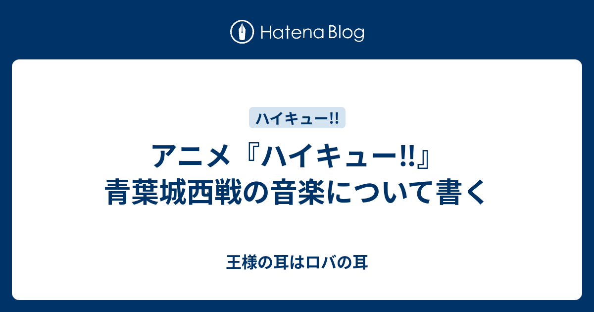 アニメ ハイキュー 青葉城西戦の音楽について書く 王様の耳はロバの耳