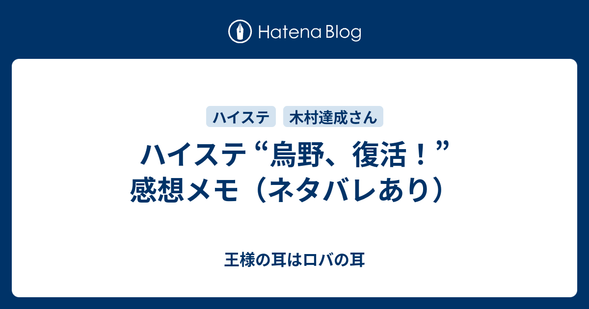 ハイステ 烏野 復活 感想メモ ネタバレあり 王様の耳はロバの耳