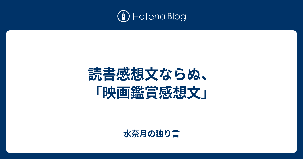 読書感想文ならぬ 映画鑑賞感想文 水奈月の独り言