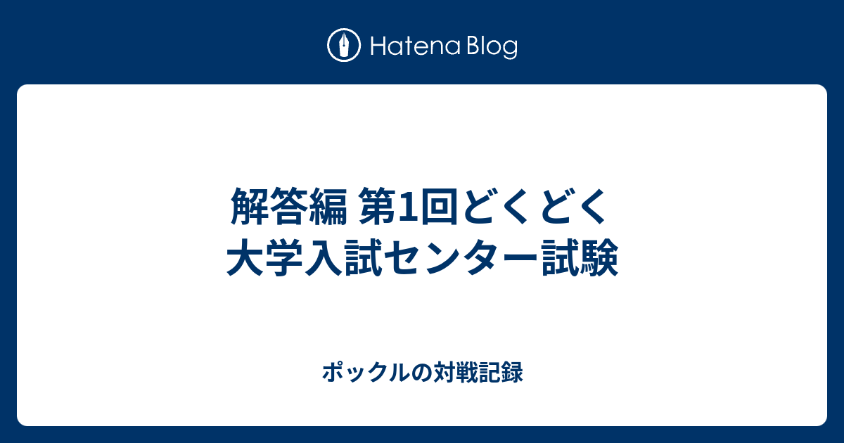 解答編 第1回どくどく大学入試センター試験 ポックルの対戦記録