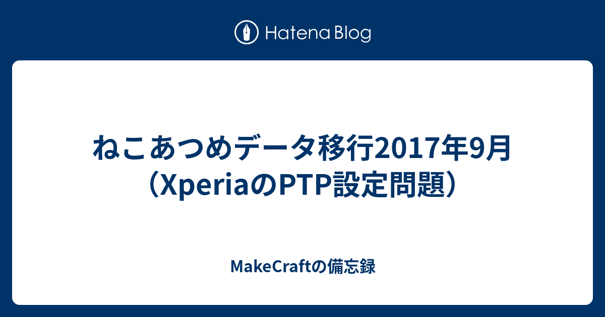 ねこあつめデータ移行2017年9月 Xperiaのptp設定問題 Makecraftの備忘録