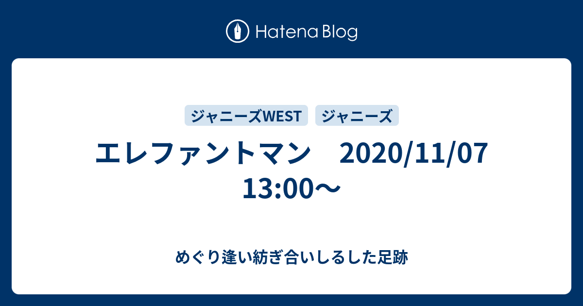 エレファントマン 11 07 13 00 めぐり逢い紡ぎ合いしるした足跡