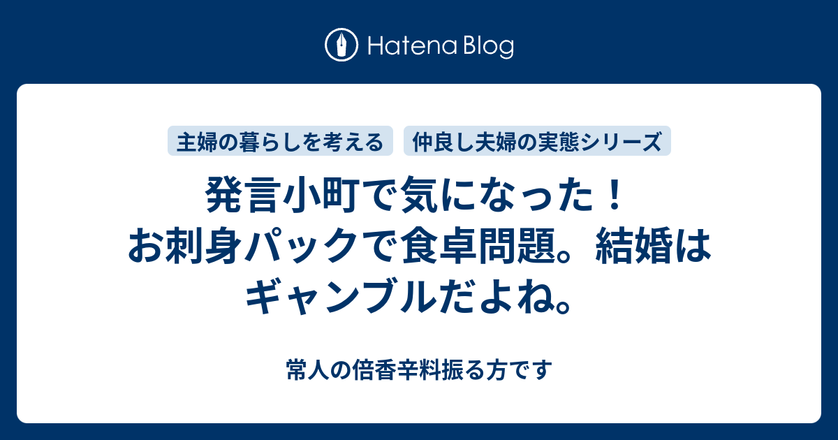 発言小町で気になった お刺身パックで食卓問題 結婚はギャンブルだよね 常人の倍香辛料振る方です