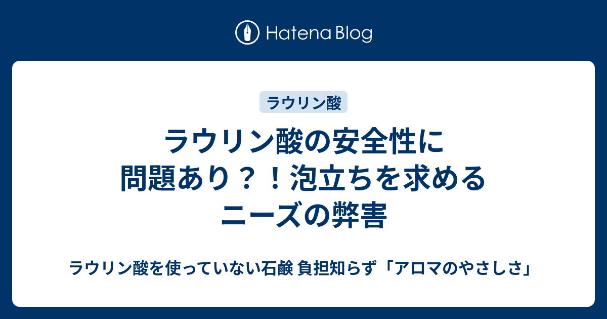 ラウリン酸の安全性に問題あり 泡立ちを求めるニーズの弊害 ラウリン酸を使っていない石鹸 負担知らず アロマのやさしさ