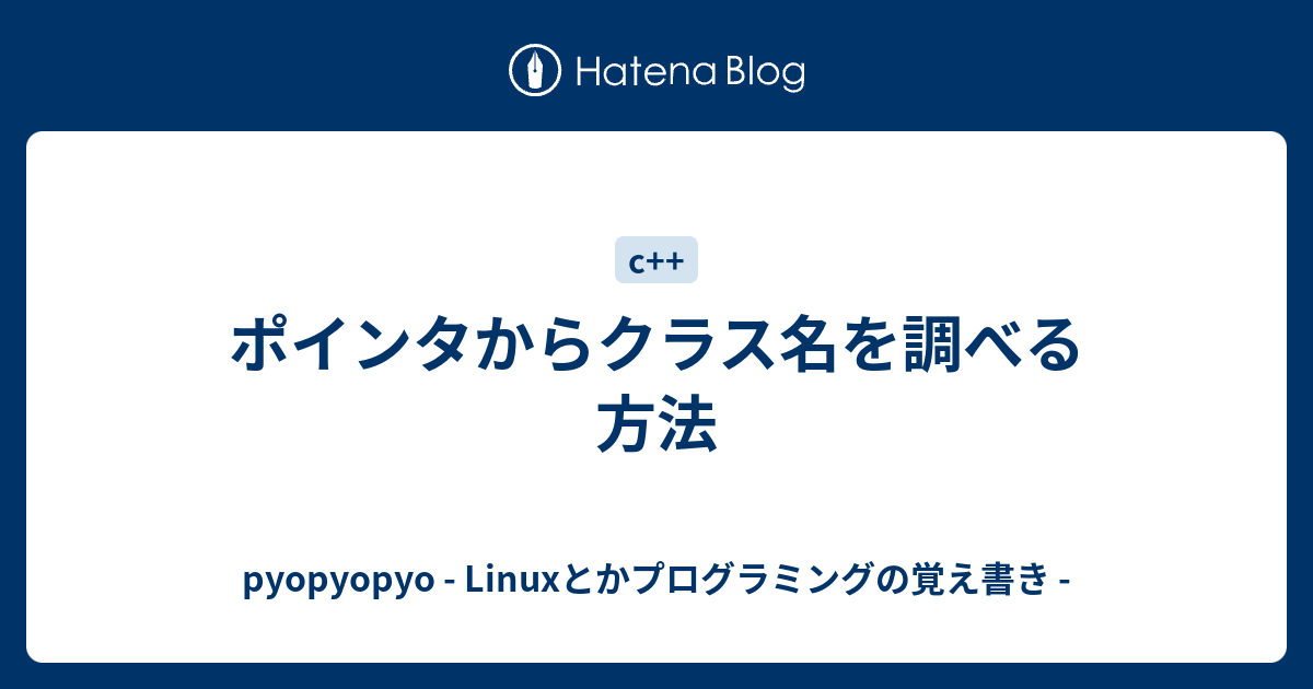 ポインタからクラス名を調べる方法 Pyopyopyo Linuxとかプログラミングの覚え書き