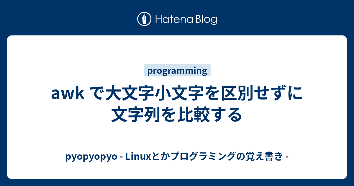 Awk で大文字小文字を区別せずに文字列を比較する Pyopyopyo Linuxとかプログラミングの覚え書き