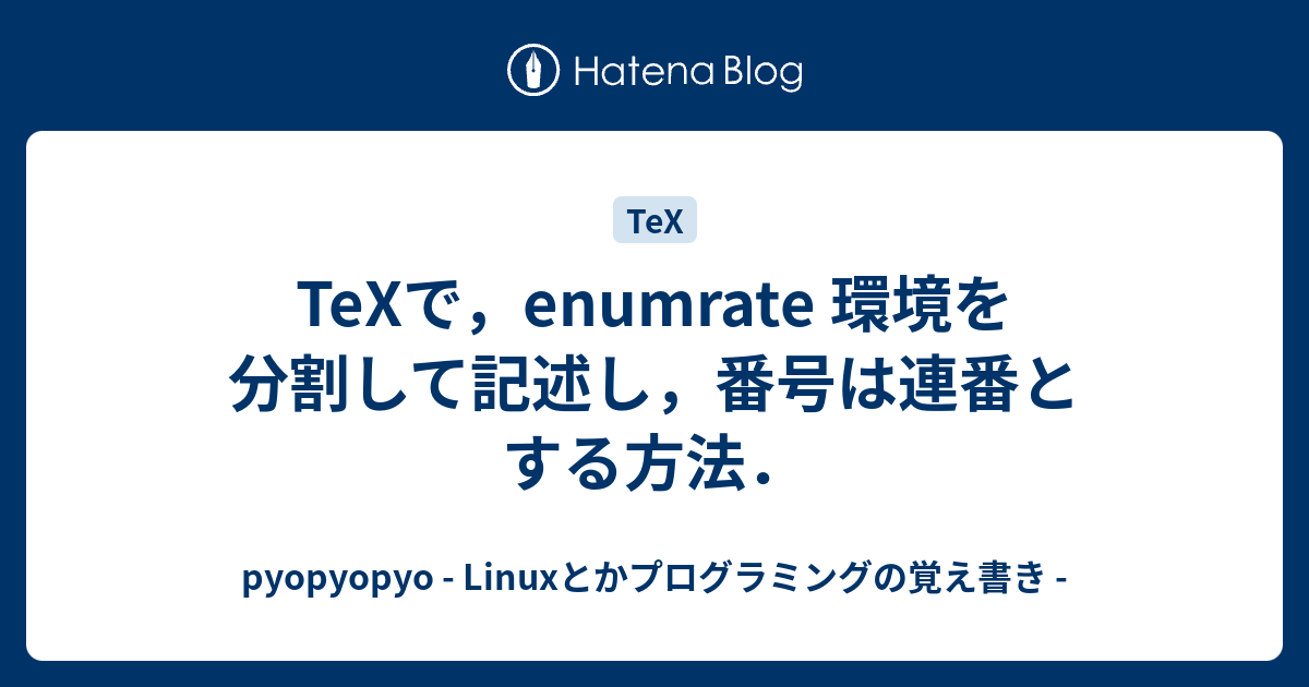 Texで Enumrate 環境を分割して記述し 番号は連番とする方法 Pyopyopyo Linuxとかプログラミングの覚え書き