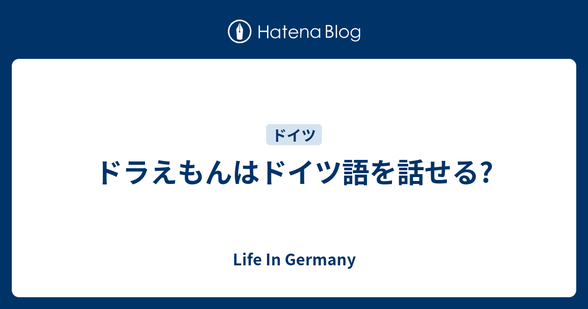 ドラえもんはドイツ語を話せる Life In Germany