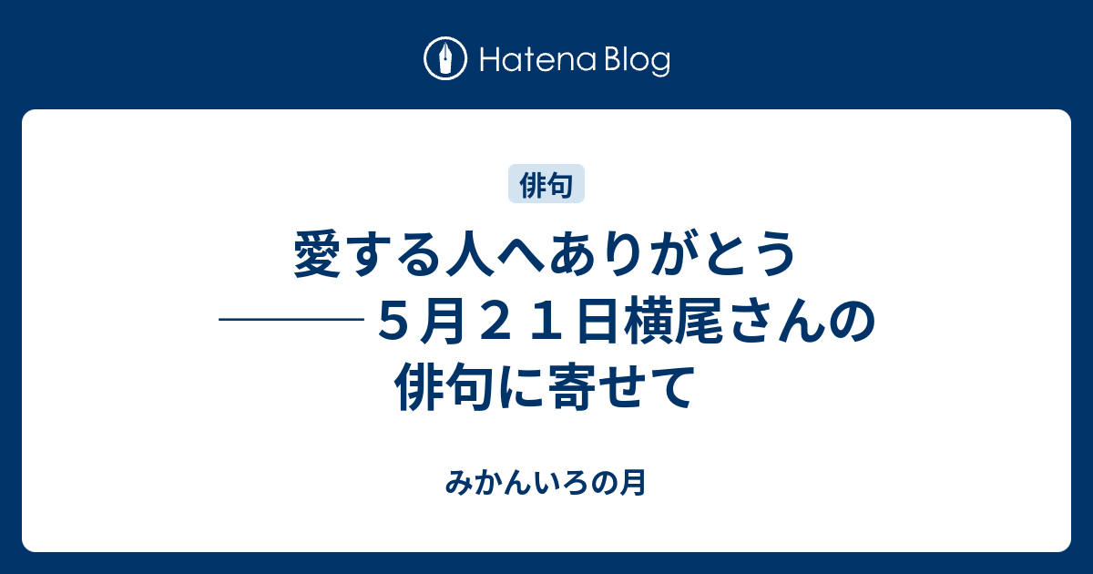 愛する人へありがとう ５月２１日横尾さんの俳句に寄せて みかんいろの月