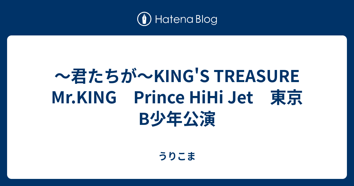 君たちが KING'S TREASURE 君たちが～KING'S TREASURE Mr.KING Prince HiHi Jet 東京B少年