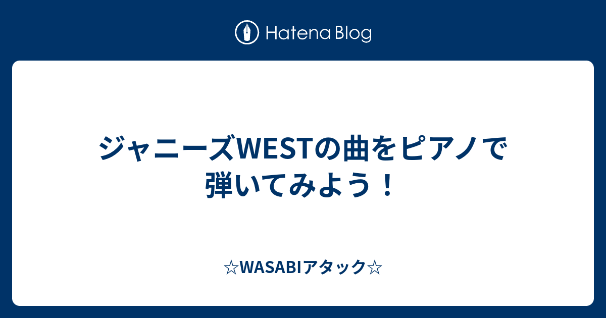 ジャニーズwestの曲をピアノで弾いてみよう Wasabiアタック