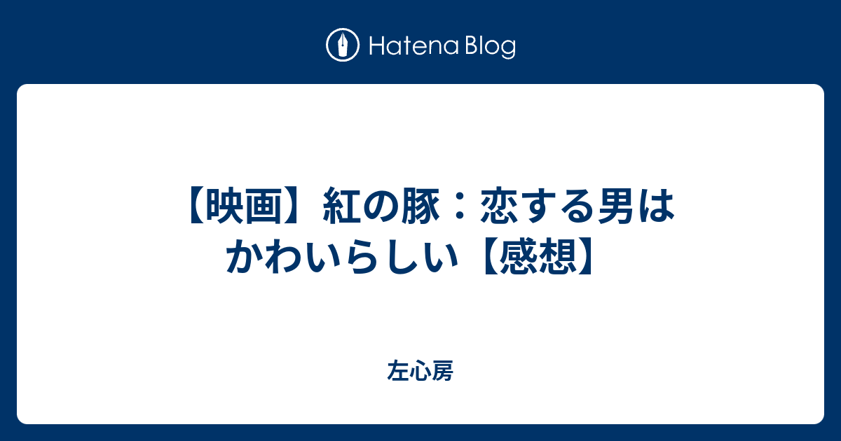 映画 紅の豚 恋する男はかわいらしい 感想 左心房