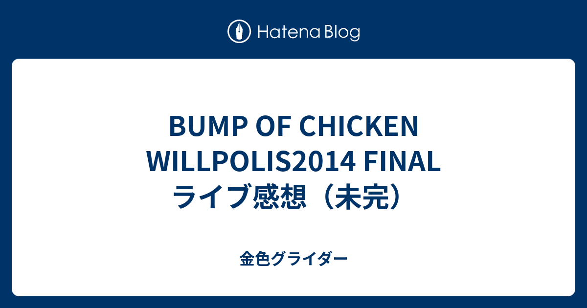 Bump Of Chicken Willpolis14 Final ライブ感想 未完 金色グライダー